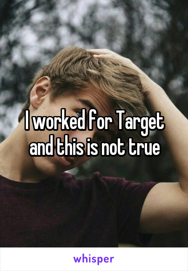 I worked for Target and this is not true