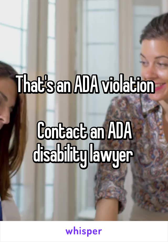 That's an ADA violation

Contact an ADA disability lawyer 