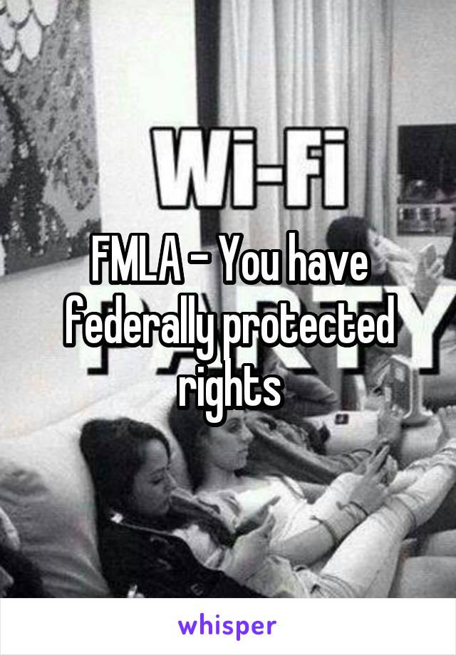 FMLA - You have federally protected rights