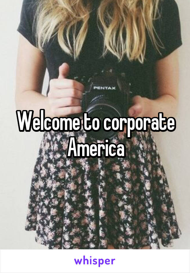 Welcome to corporate America