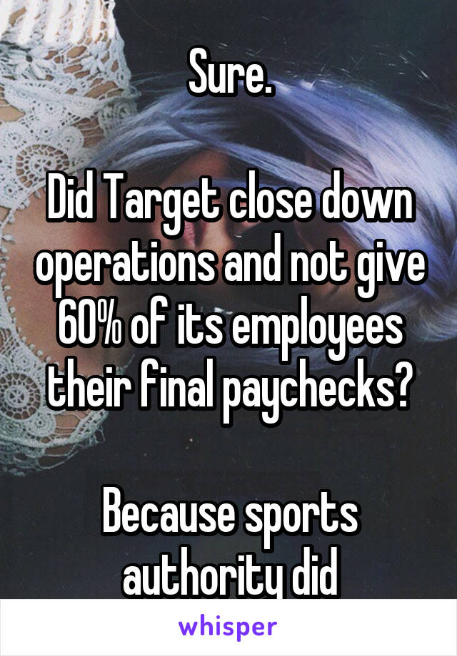 Sure.

Did Target close down operations and not give 60% of its employees their final paychecks?

Because sports authority did