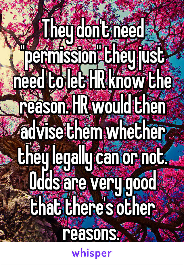 They don't need "permission" they just need to let HR know the reason. HR would then advise them whether they legally can or not. Odds are very good that there's other reasons. 