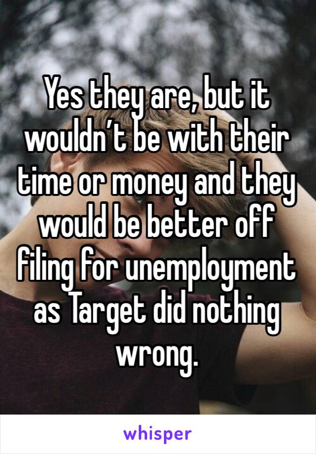 Yes they are, but it wouldn’t be with their time or money and they would be better off filing for unemployment as Target did nothing wrong. 