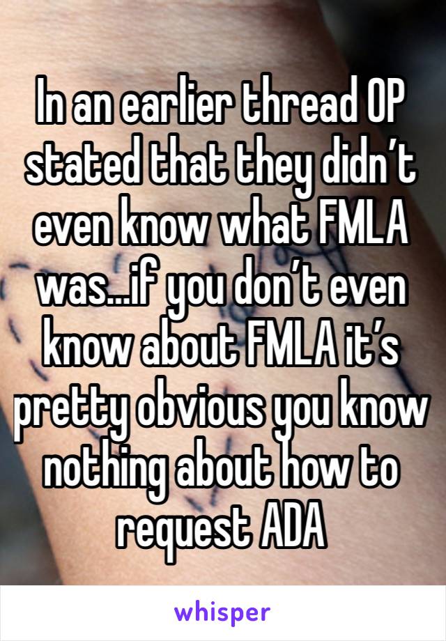 In an earlier thread OP stated that they didn’t even know what FMLA was…if you don’t even know about FMLA it’s pretty obvious you know nothing about how to request ADA 