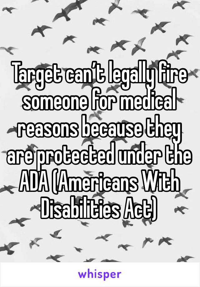 Target can’t legally fire someone for medical reasons because they are protected under the ADA (Americans With Disabilities Act)