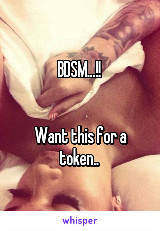 BDSM...!! 


Want this for a token.. 