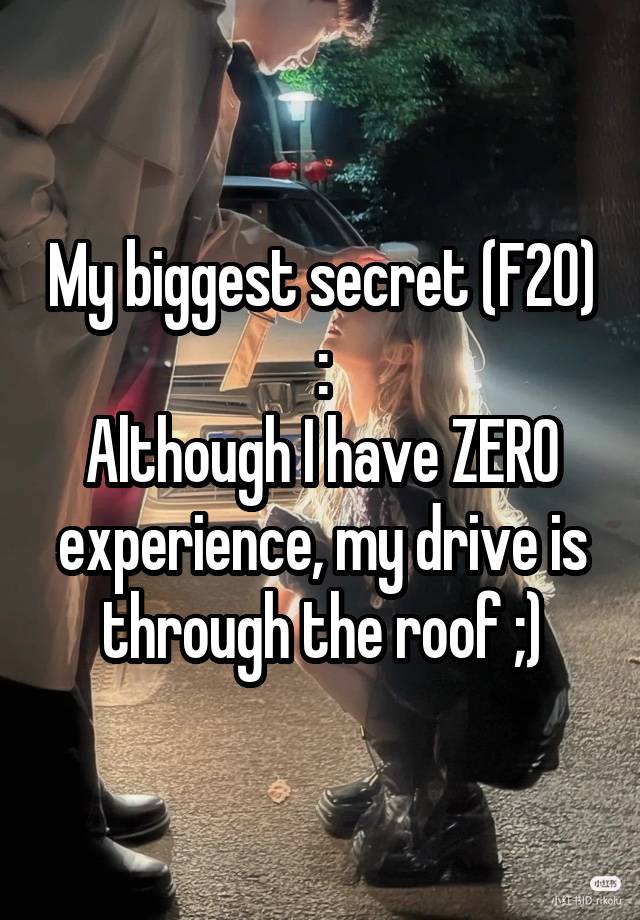 My biggest secret (F20) :
Although I have ZERO experience, my drive is through the roof ;)