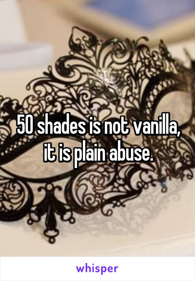 50 shades is not vanilla, it is plain abuse.