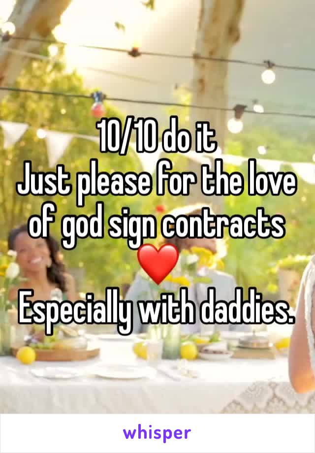 10/10 do it
Just please for the love of god sign contracts ❤️
Especially with daddies.