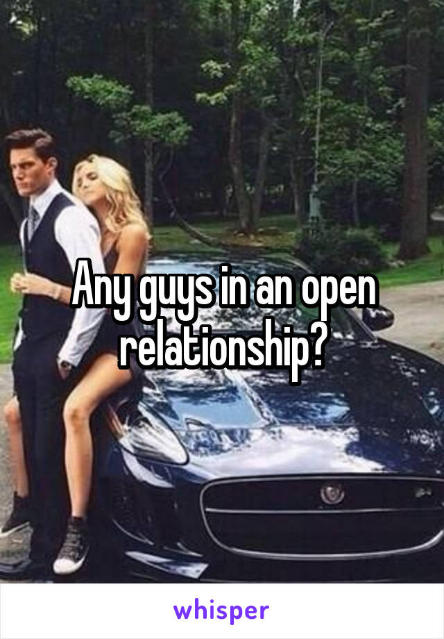 Any guys in an open relationship?