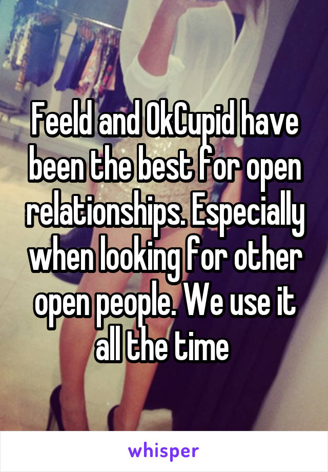 Feeld and OkCupid have been the best for open relationships. Especially when looking for other open people. We use it all the time 