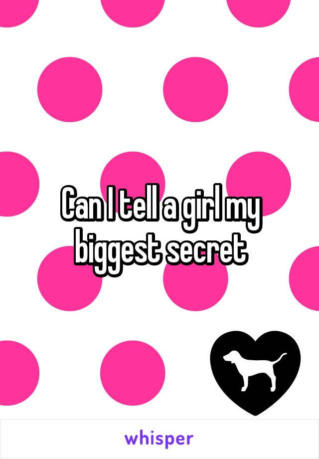 Can I tell a girl my biggest secret