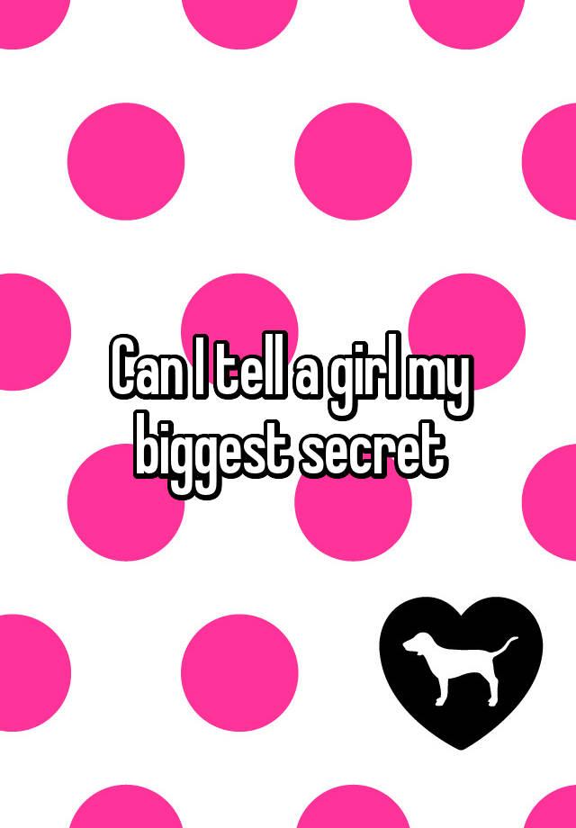 Can I tell a girl my biggest secret