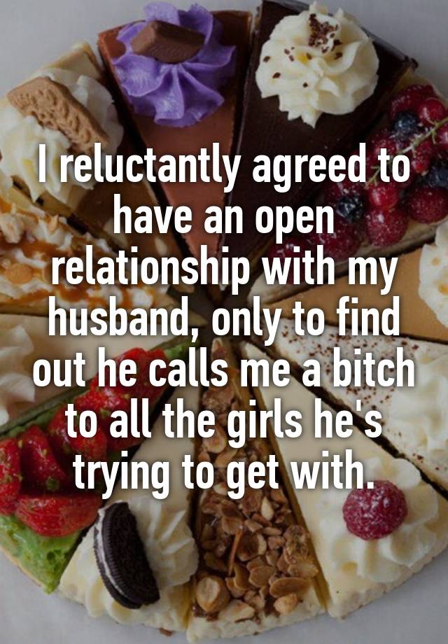 I reluctantly agreed to have an open relationship with my husband, only to find out he calls me a bitch to all the girls he's trying to get with.