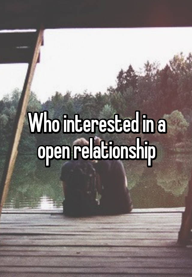 Who interested in a open relationship