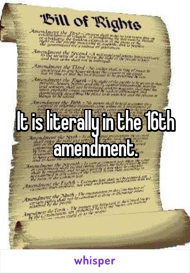 It is literally in the 16th amendment.