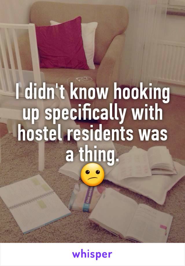 I didn't know hooking up specifically with hostel residents was a thing.
😕