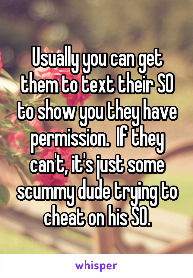 Usually you can get them to text their SO to show you they have permission.  If they can't, it's just some scummy dude trying to cheat on his SO.