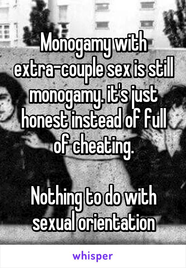 Monogamy with extra-couple sex is still monogamy. it's just honest instead of full of cheating.

Nothing to do with sexual orientation