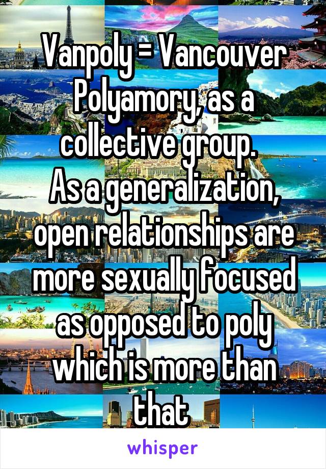 Vanpoly = Vancouver Polyamory, as a collective group.  
As a generalization, open relationships are more sexually focused as opposed to poly which is more than that 