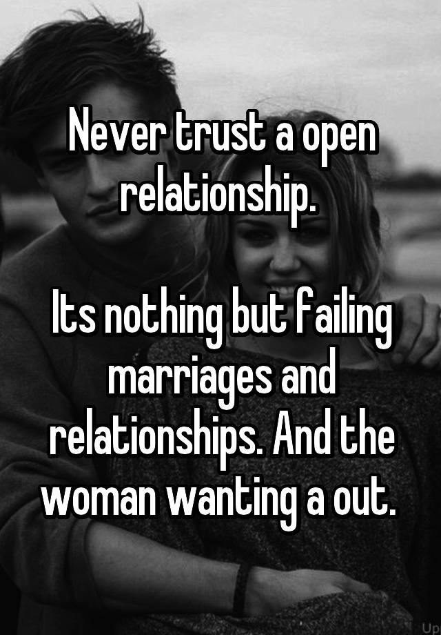 Never trust a open relationship. 

Its nothing but failing marriages and relationships. And the woman wanting a out. 