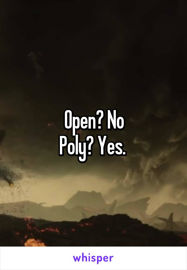 Open? No
Poly? Yes. 