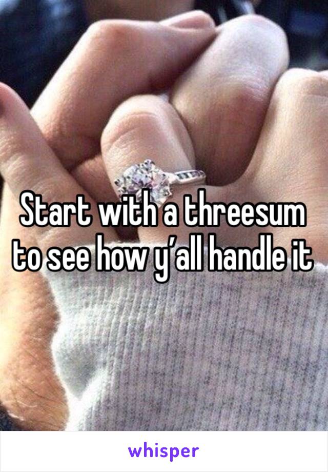 Start with a threesum to see how y’all handle it