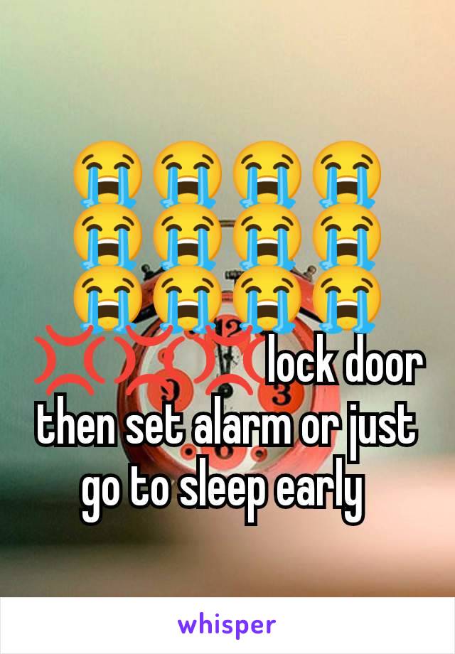 😭😭😭😭😭😭😭😭😭😭😭😭💢💢💢lock door then set alarm or just go to sleep early 