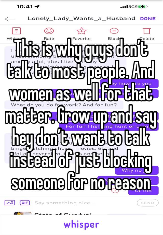 This is why guys don’t talk to most people. And women as well for that matter. Grow up and say hey don’t want to talk instead of just blocking someone for no reason 