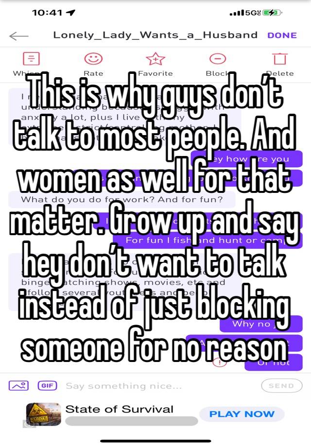 This is why guys don’t talk to most people. And women as well for that matter. Grow up and say hey don’t want to talk instead of just blocking someone for no reason 