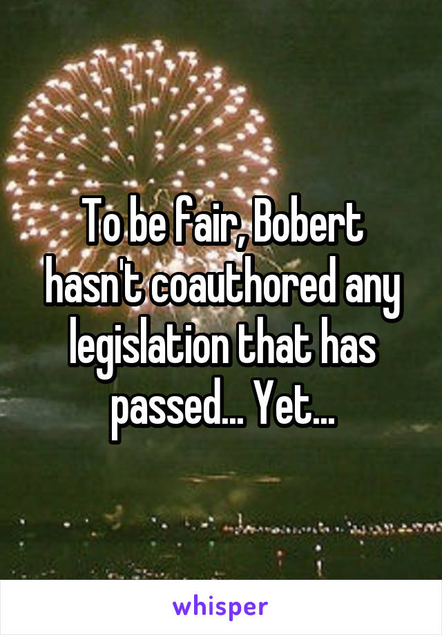 To be fair, Bobert hasn't coauthored any legislation that has passed... Yet...