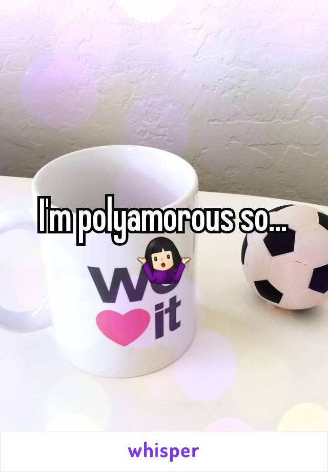 I'm polyamorous so... 🤷🏻‍♀️