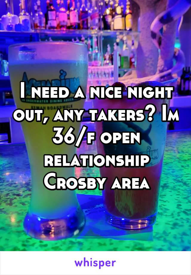 I need a nice night out, any takers? Im 36/f open relationship Crosby area