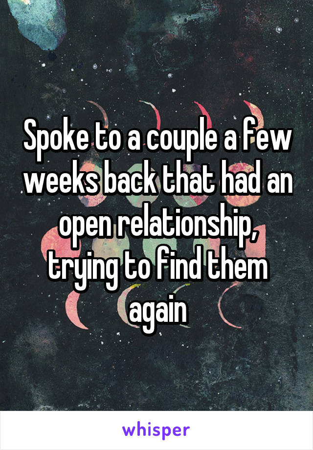 Spoke to a couple a few weeks back that had an open relationship, trying to find them again