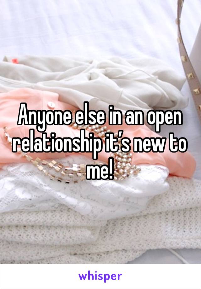 Anyone else in an open relationship it’s new to me! 