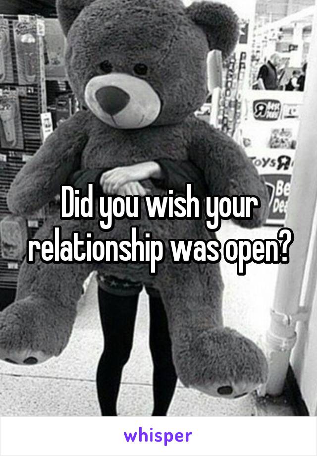 Did you wish your relationship was open?