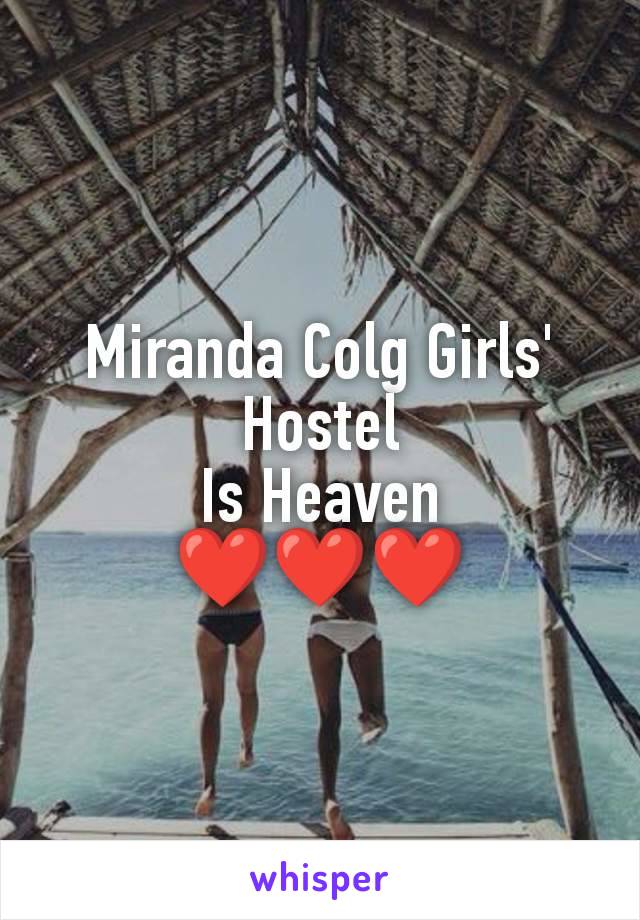 Miranda Colg Girls' Hostel
Is Heaven
❤️❤️❤️