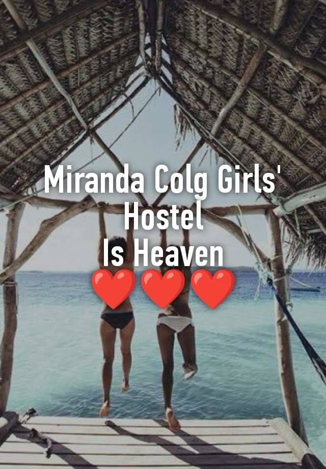 Miranda Colg Girls' Hostel
Is Heaven
❤️❤️❤️