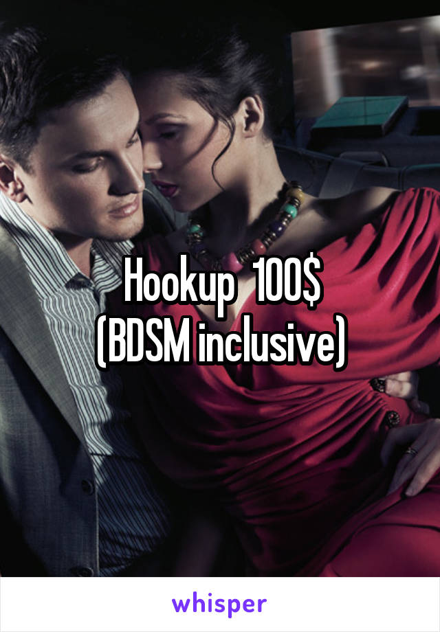 Hookup  100$
(BDSM inclusive)