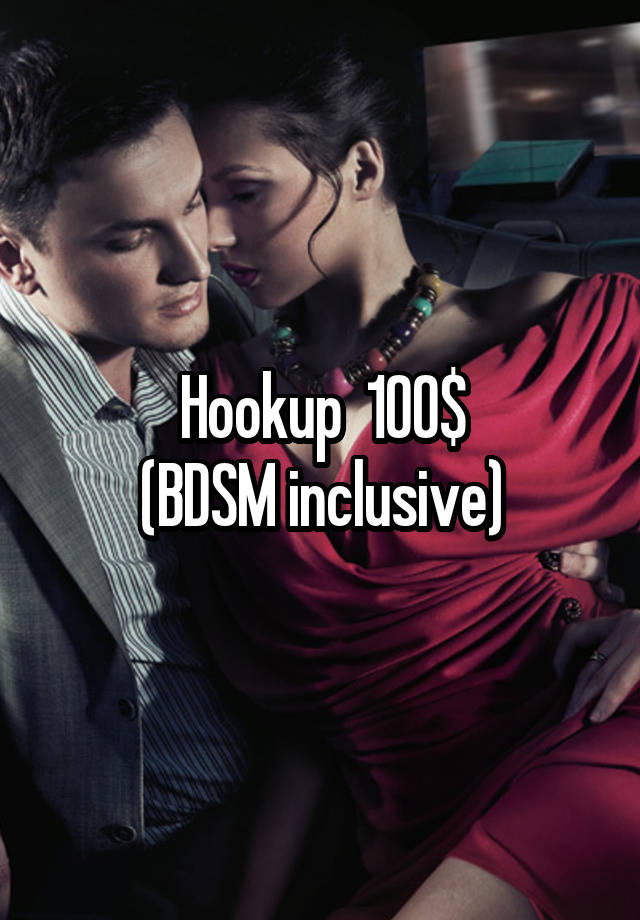 Hookup  100$
(BDSM inclusive)