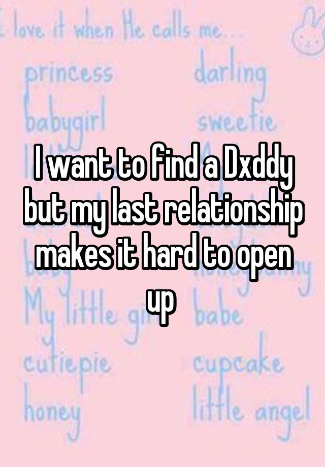 I want to find a Dxddy but my last relationship makes it hard to open up 