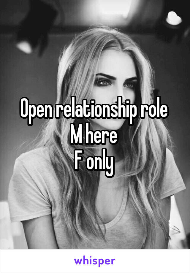 Open relationship role 
M here 
F only 