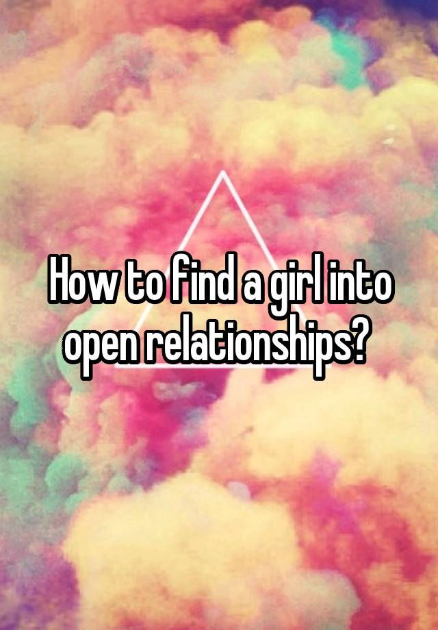 How to find a girl into open relationships? 