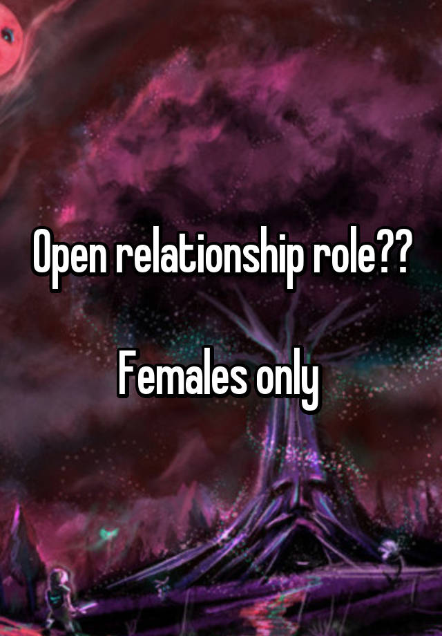 Open relationship role??

Females only 