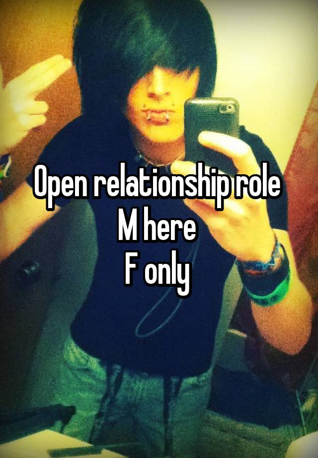 Open relationship role 
M here 
F only 