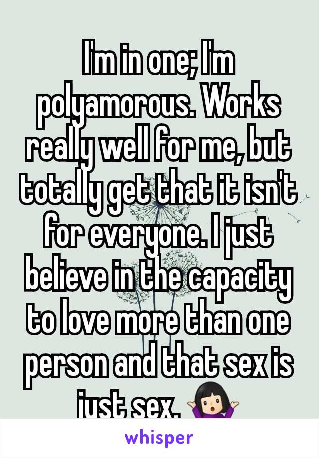 I'm in one; I'm polyamorous. Works really well for me, but totally get that it isn't for everyone. I just believe in the capacity to love more than one person and that sex is just sex. 🤷🏻‍♀️