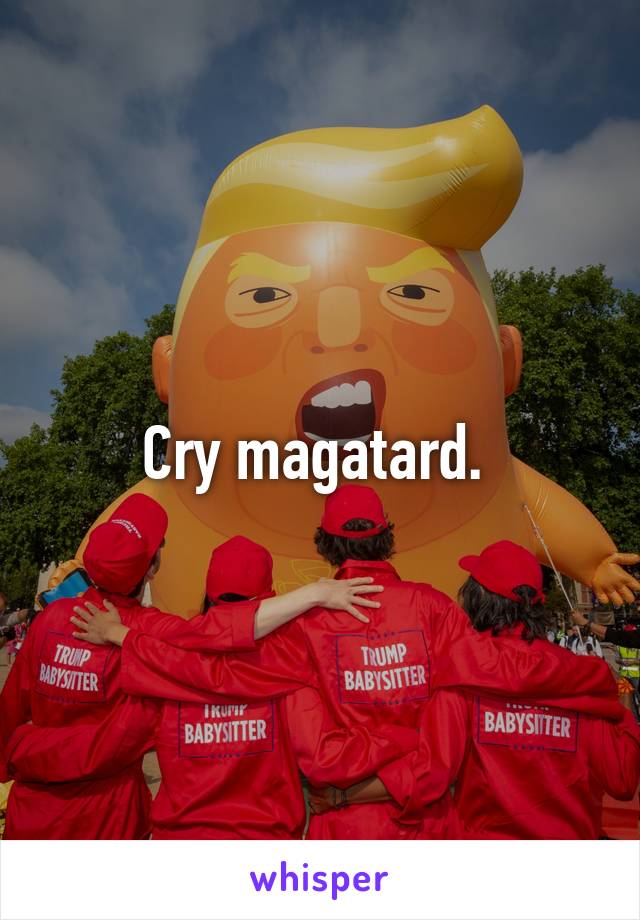 Cry magatard. 