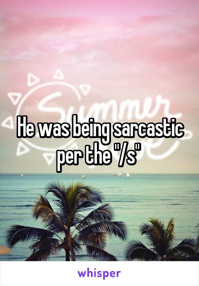 He was being sarcastic per the "/s" 