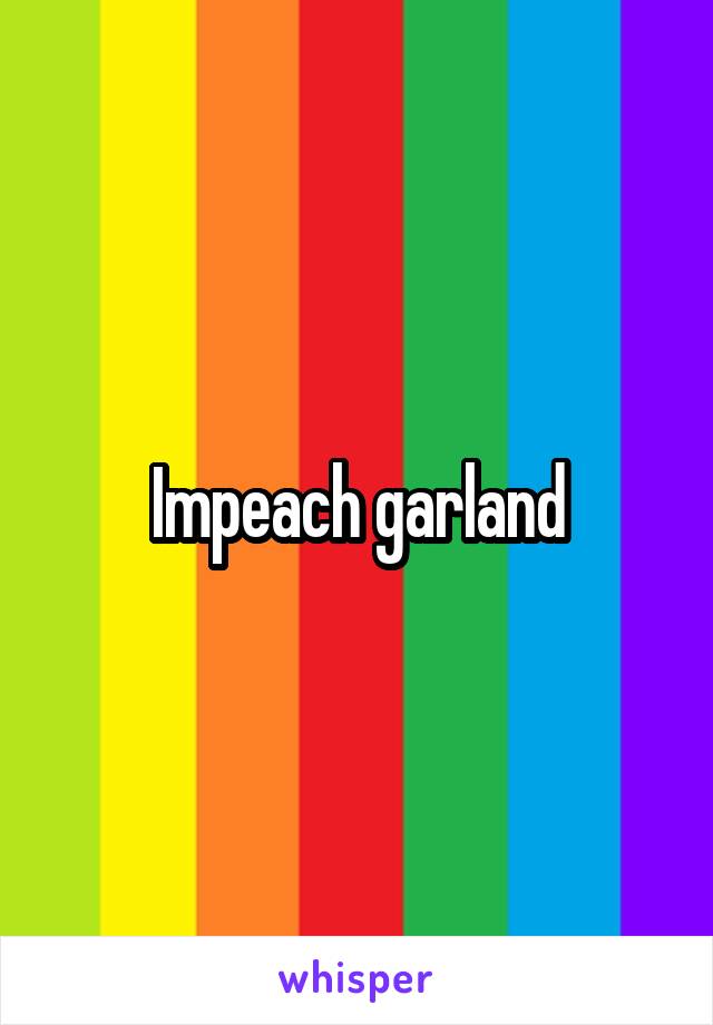 Impeach garland