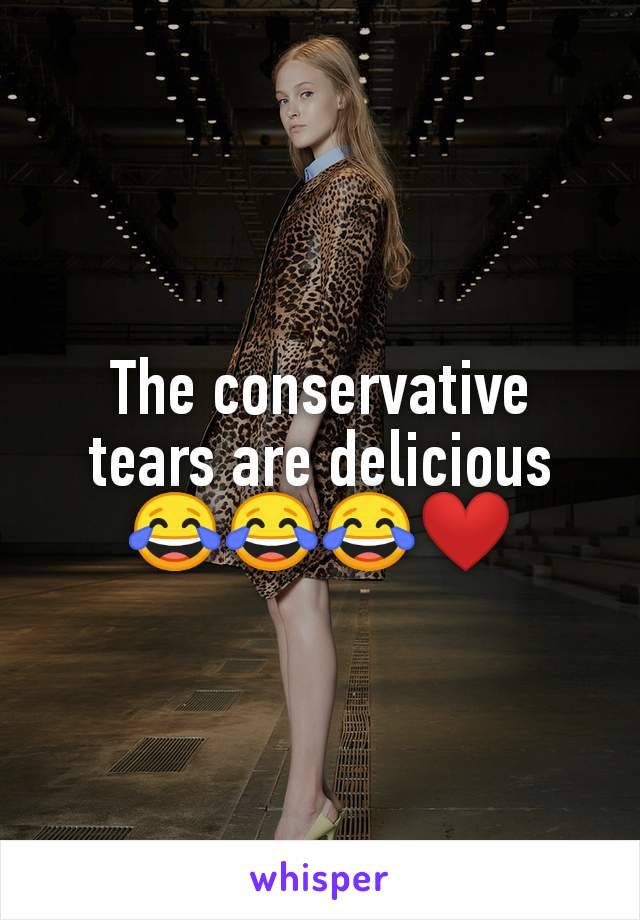 The conservative tears are delicious 😂😂😂❤